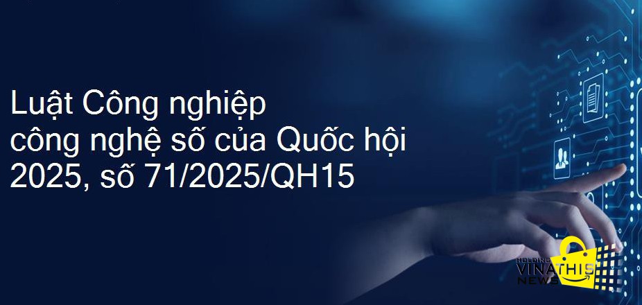 Những điểm quan trọng của Luật số 71/2025/QH15 của Quốc hội: Luật Công nghiệp công nghệ số